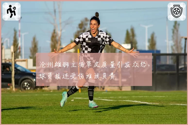 沧州雄狮主场草皮质量引发众怒，球员接连受伤谁该负责