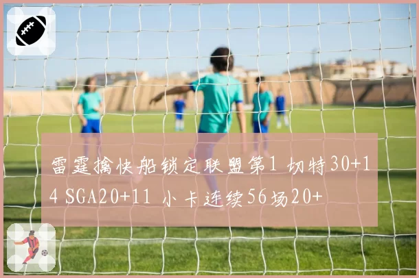 雷霆擒快船锁定联盟第1 切特30+14 SGA20+11 小卡连续56场20+