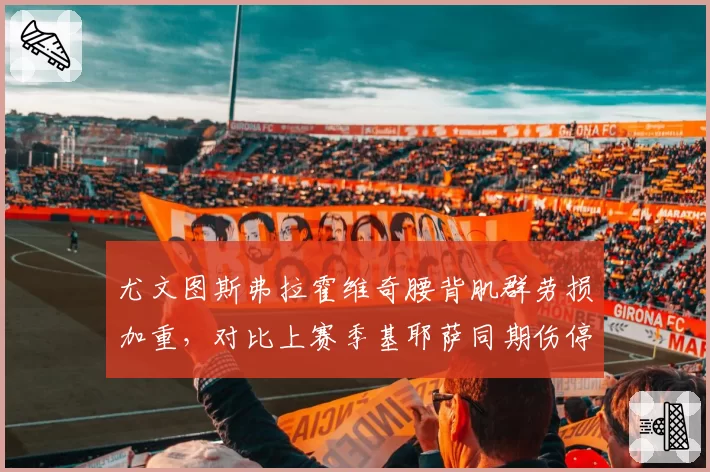 尤文图斯弗拉霍维奇腰背肌群劳损加重，对比上赛季基耶萨同期伤停数据休战期更长