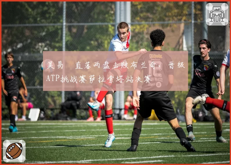 吴易昺直落两盘击败布兰奇,晋级ATP挑战赛萨拉索塔站决赛